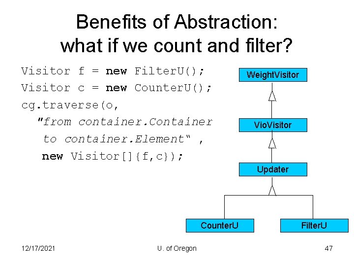 Benefits of Abstraction: what if we count and filter? Visitor f = new Filter.