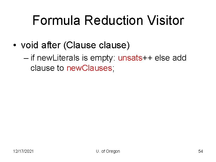 Formula Reduction Visitor • void after (Clause clause) – if new. Literals is empty: