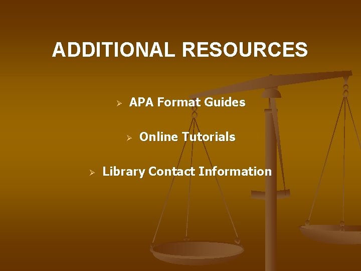 ADDITIONAL RESOURCES Ø APA Format Guides Ø Ø Online Tutorials Library Contact Information 