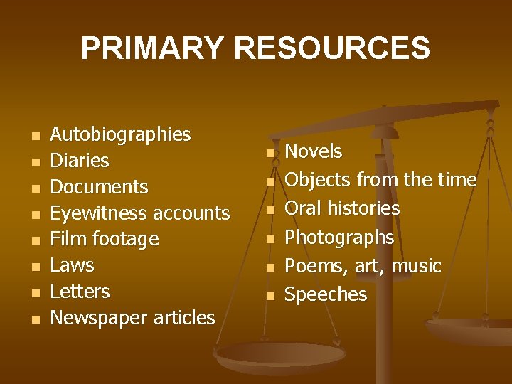 PRIMARY RESOURCES n n n n Autobiographies Diaries Documents Eyewitness accounts Film footage Laws