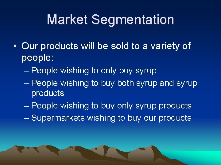 Market Segmentation • Our products will be sold to a variety of people: –