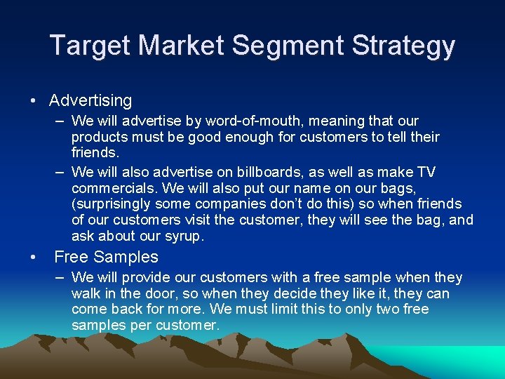 Target Market Segment Strategy • Advertising – We will advertise by word-of-mouth, meaning that