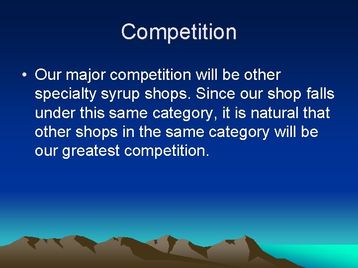 Competition • Our major competition will be other specialty syrup shops. Since our shop