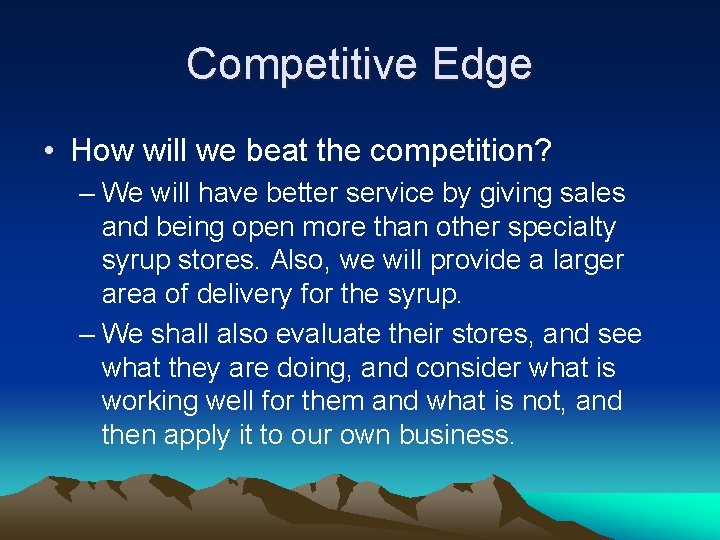 Competitive Edge • How will we beat the competition? – We will have better