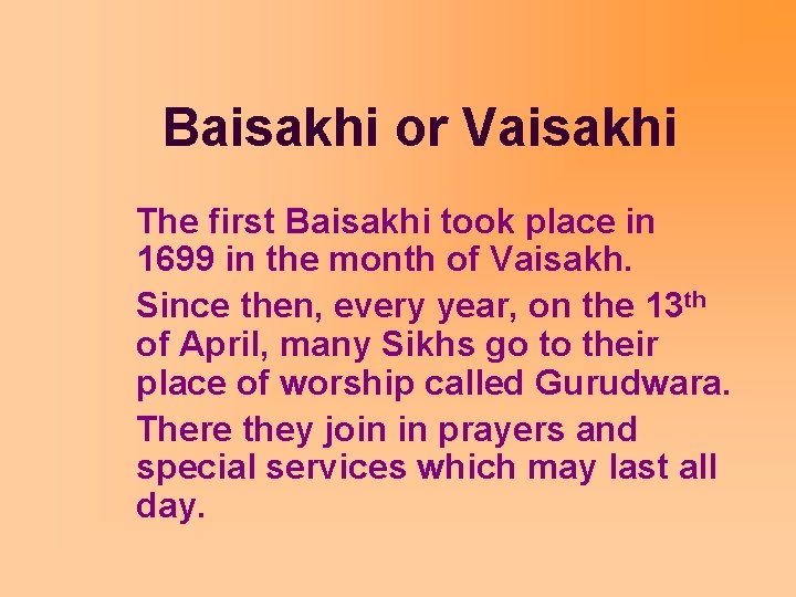 Baisakhi or Vaisakhi The first Baisakhi took place in 1699 in the month of