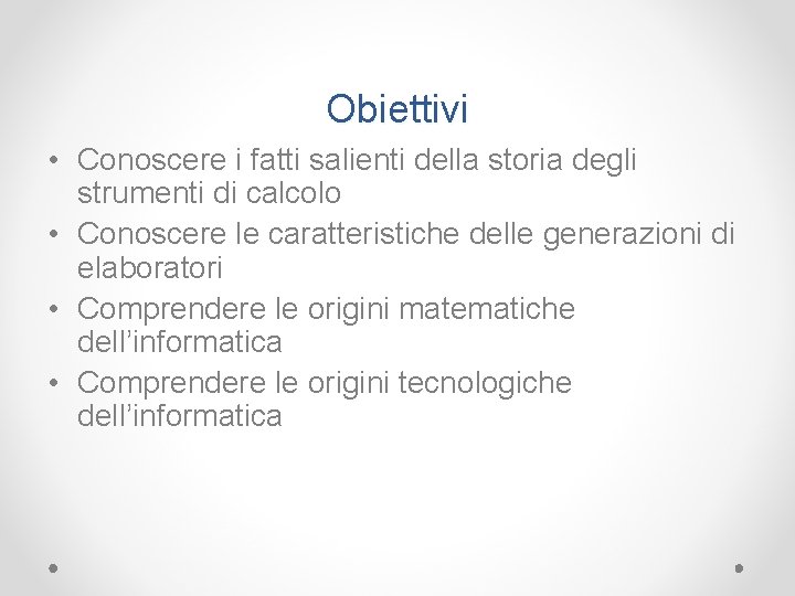 Obiettivi • Conoscere i fatti salienti della storia degli strumenti di calcolo • Conoscere