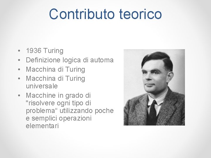 Contributo teorico • • 1936 Turing Definizione logica di automa Macchina di Turing universale