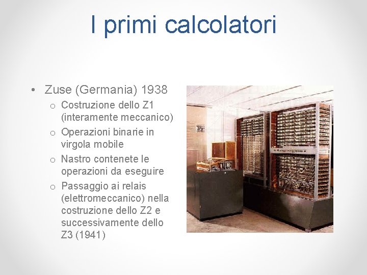 I primi calcolatori • Zuse (Germania) 1938 o Costruzione dello Z 1 (interamente meccanico)