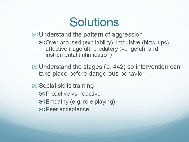 Solutions Understand the pattern of aggression Over-aroused (excitability), impulsive (blow-ups), affective (rageful), predatory (vengeful),