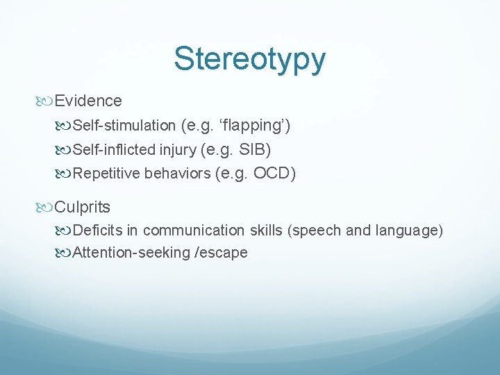 Stereotypy Evidence Self-stimulation (e. g. ‘flapping’) Self-inflicted injury (e. g. SIB) Repetitive behaviors (e.