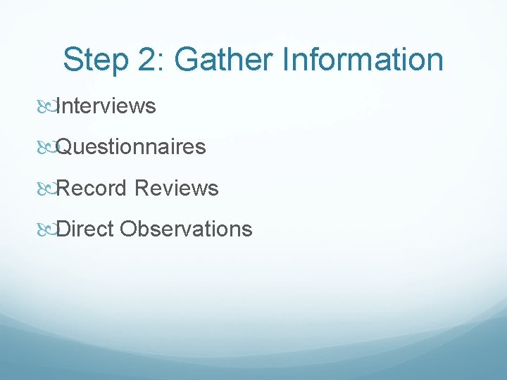 Step 2: Gather Information Interviews Questionnaires Record Reviews Direct Observations 