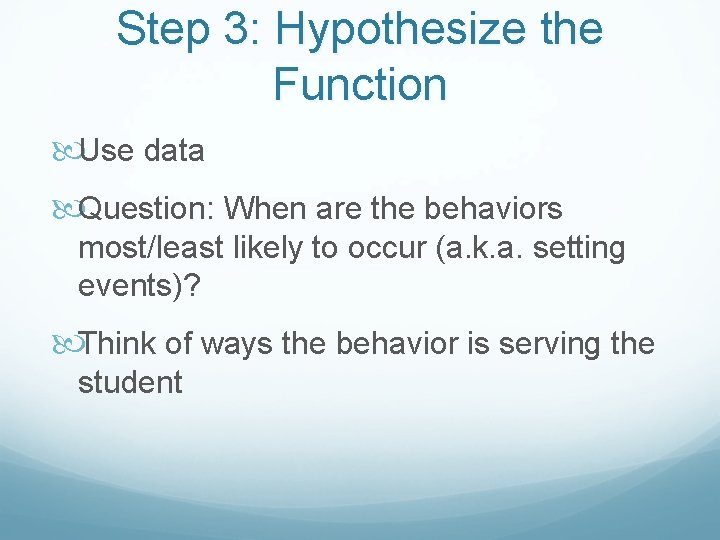 Step 3: Hypothesize the Function Use data Question: When are the behaviors most/least likely