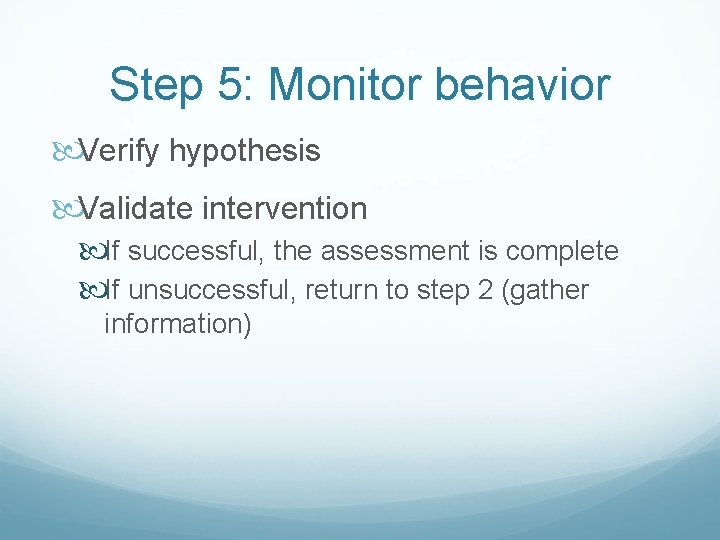 Step 5: Monitor behavior Verify hypothesis Validate intervention If successful, the assessment is complete