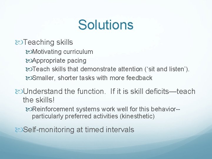 Solutions Teaching skills Motivating curriculum Appropriate pacing Teach skills that demonstrate attention (‘sit and