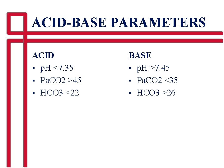 ACID-BASE PARAMETERS ACID § p. H <7. 35 § Pa. CO 2 >45 §