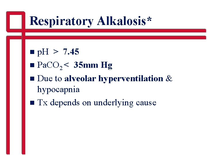 Respiratory Alkalosis* p. H > 7. 45 n Pa. CO 2 < 35 mm