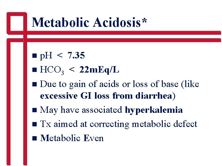 Metabolic Acidosis* p. H < 7. 35 n HCO 3 < 22 m. Eq/L