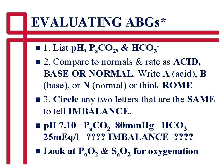 EVALUATING ABGs* 1. List p. H, Pa. CO 2, & HCO 3 n 2.