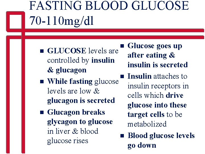 FASTING BLOOD GLUCOSE 70 -110 mg/dl n n GLUCOSE levels are controlled by insulin