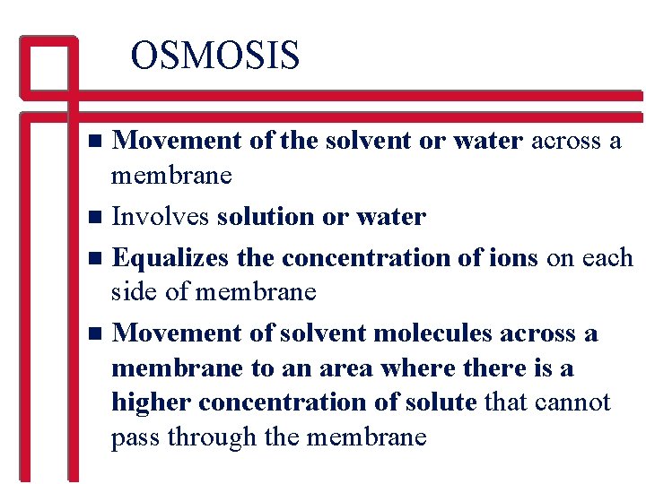 OSMOSIS Movement of the solvent or water across a membrane n Involves solution or