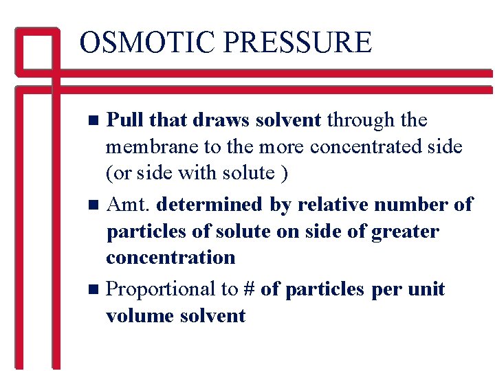 OSMOTIC PRESSURE Pull that draws solvent through the membrane to the more concentrated side