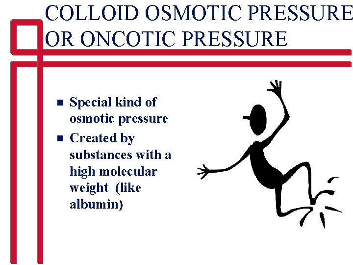 COLLOID OSMOTIC PRESSURE OR ONCOTIC PRESSURE n n Special kind of osmotic pressure Created