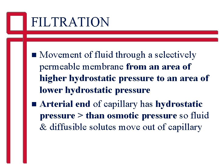 FILTRATION Movement of fluid through a selectively permeable membrane from an area of higher