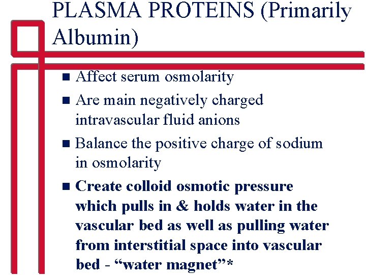 PLASMA PROTEINS (Primarily Albumin) Affect serum osmolarity n Are main negatively charged intravascular fluid