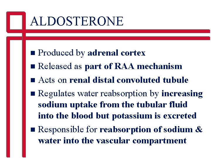 ALDOSTERONE Produced by adrenal cortex n Released as part of RAA mechanism n Acts