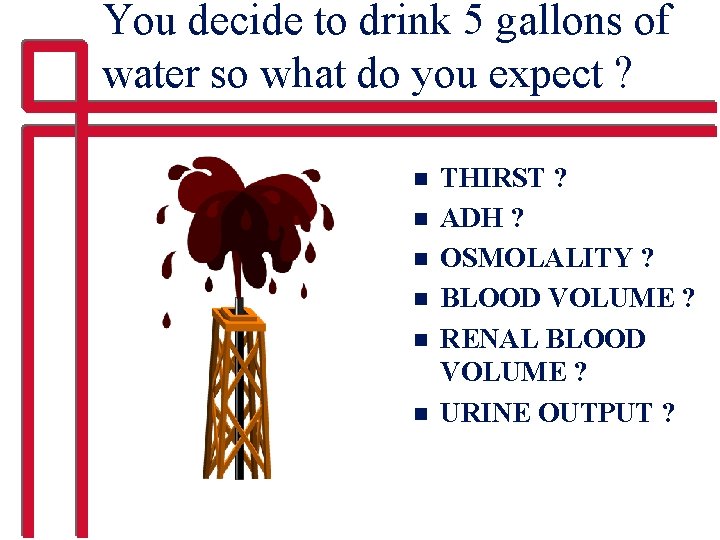 You decide to drink 5 gallons of water so what do you expect ?