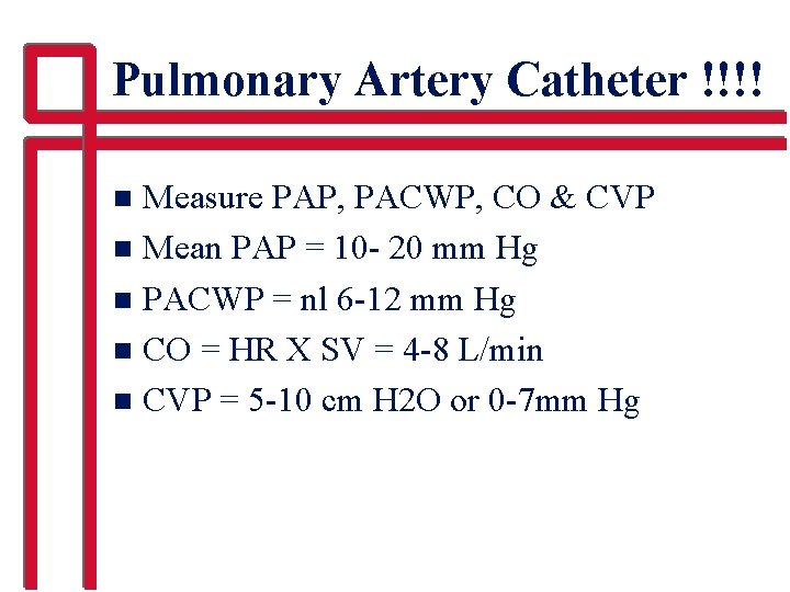 Pulmonary Artery Catheter !!!! Measure PAP, PACWP, CO & CVP n Mean PAP =