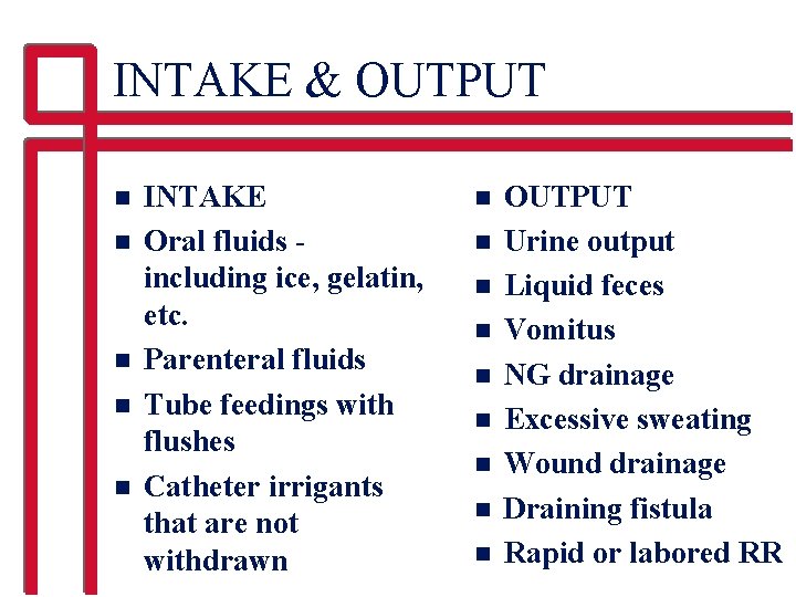 INTAKE & OUTPUT n n n INTAKE Oral fluids including ice, gelatin, etc. Parenteral