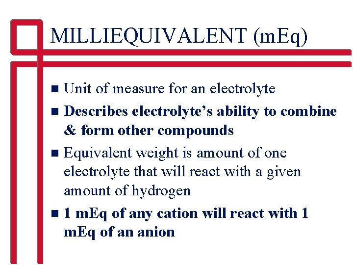 MILLIEQUIVALENT (m. Eq) Unit of measure for an electrolyte n Describes electrolyte’s ability to
