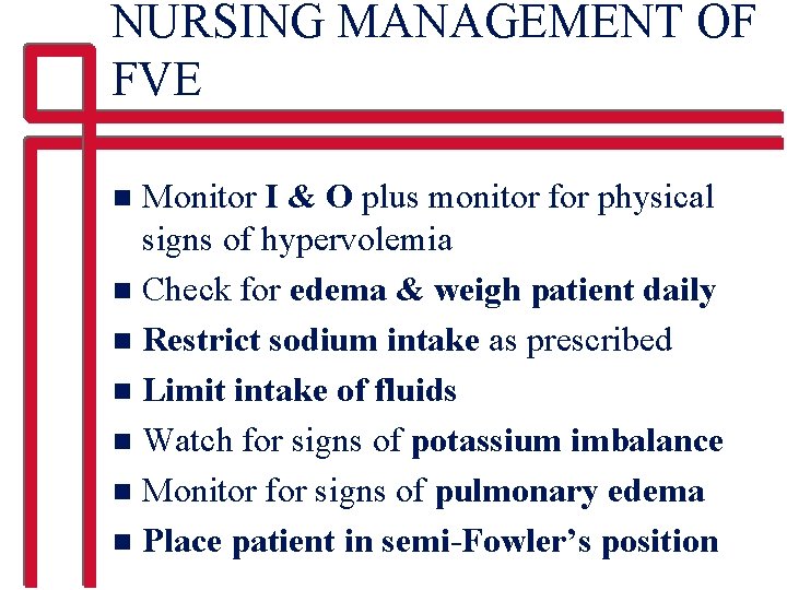 NURSING MANAGEMENT OF FVE Monitor I & O plus monitor for physical signs of