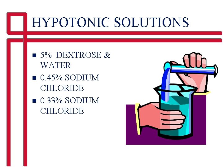 HYPOTONIC SOLUTIONS n n n 5% DEXTROSE & WATER 0. 45% SODIUM CHLORIDE 0.