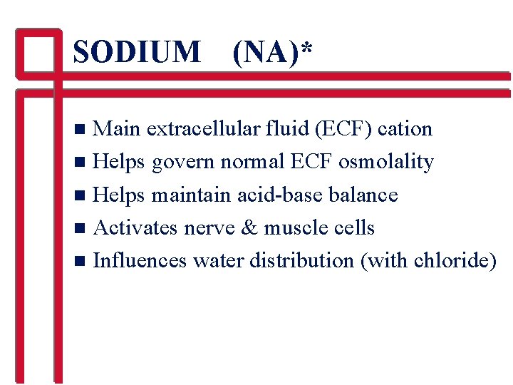 SODIUM (NA)* Main extracellular fluid (ECF) cation n Helps govern normal ECF osmolality n