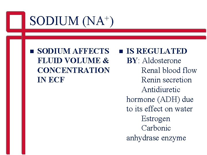 SODIUM (NA+) n SODIUM AFFECTS FLUID VOLUME & CONCENTRATION IN ECF n IS REGULATED