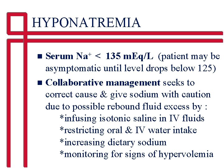 HYPONATREMIA Serum Na+ < 135 m. Eq/L (patient may be asymptomatic until level drops