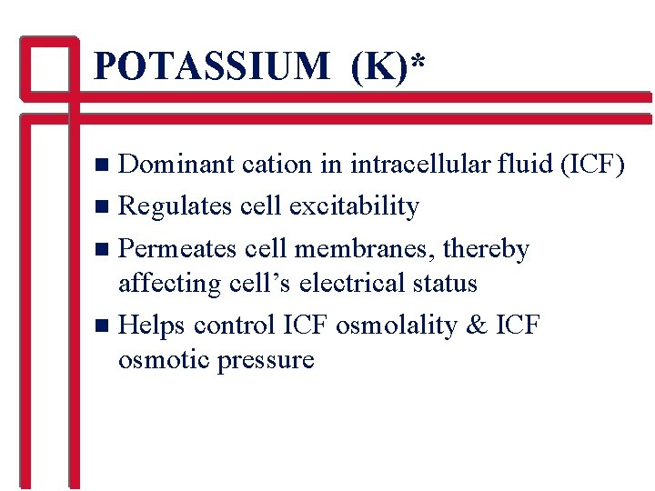 POTASSIUM (K)* Dominant cation in intracellular fluid (ICF) n Regulates cell excitability n Permeates