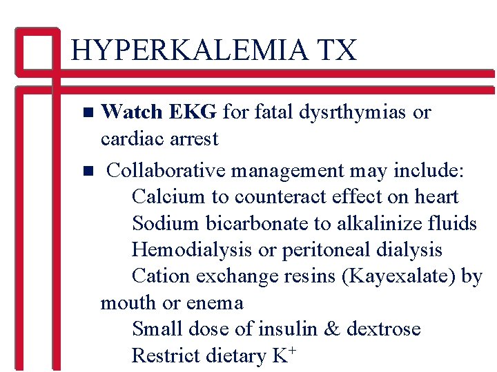 HYPERKALEMIA TX Watch EKG for fatal dysrthymias or cardiac arrest n Collaborative management may