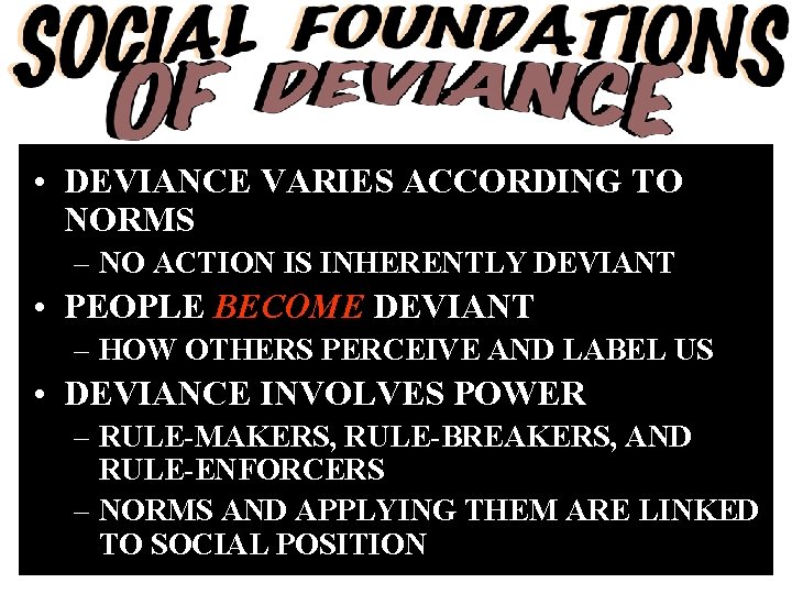  • DEVIANCE VARIES ACCORDING TO NORMS – NO ACTION IS INHERENTLY DEVIANT •