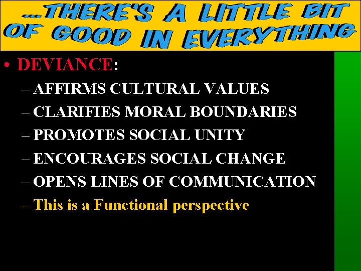  • DEVIANCE: – AFFIRMS CULTURAL VALUES – CLARIFIES MORAL BOUNDARIES – PROMOTES SOCIAL