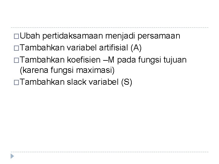 �Ubah pertidaksamaan menjadi persamaan �Tambahkan variabel artifisial (A) �Tambahkan koefisien –M pada fungsi tujuan �Ubah pertidaksamaan menjadi persamaan �Tambahkan variabel artifisial (A) �Tambahkan koefisien –M pada fungsi tujuan