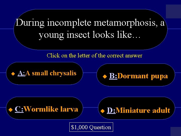 During incomplete metamorphosis, a young insect looks like… Click on the letter of the