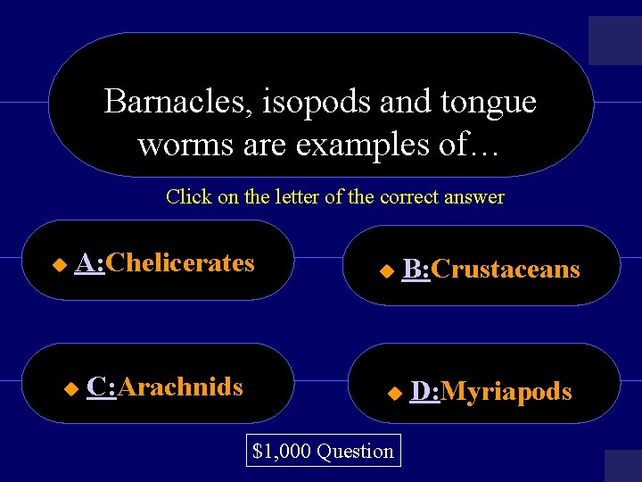 Barnacles, isopods and tongue worms are examples of… Click on the letter of the