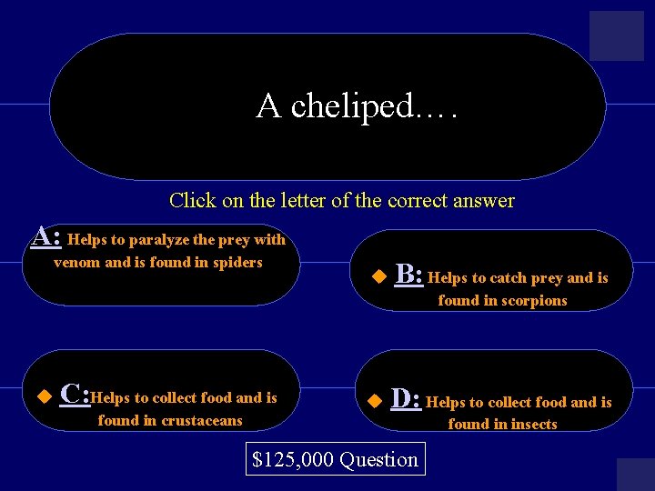A cheliped…. Click on the letter of the correct answer A: Helps to paralyze
