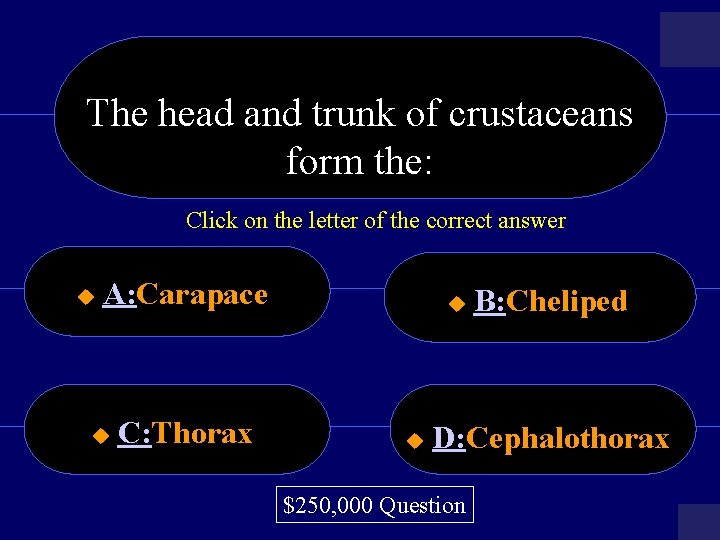 The head and trunk of crustaceans form the: Click on the letter of the