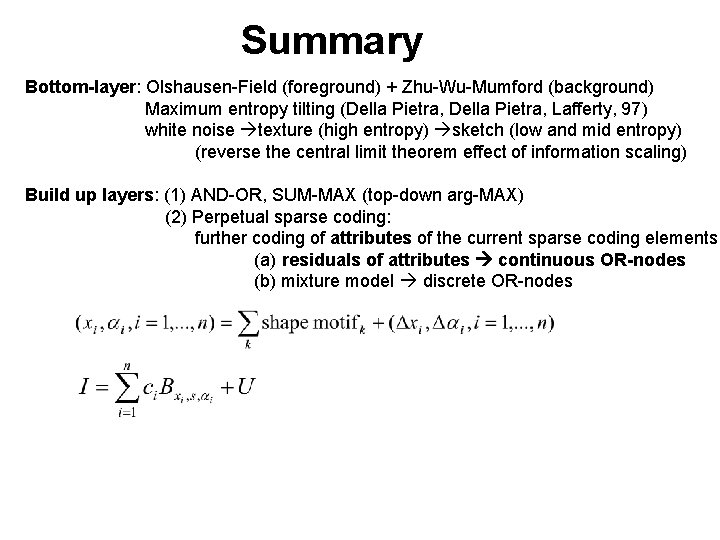 Summary Bottom-layer: Olshausen-Field (foreground) + Zhu-Wu-Mumford (background) Maximum entropy tilting (Della Pietra, Lafferty, 97)