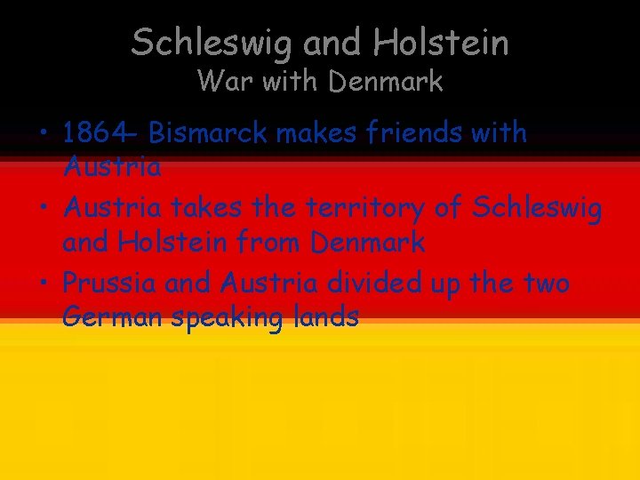 Schleswig and Holstein War with Denmark • 1864 - Bismarck makes friends with Austria