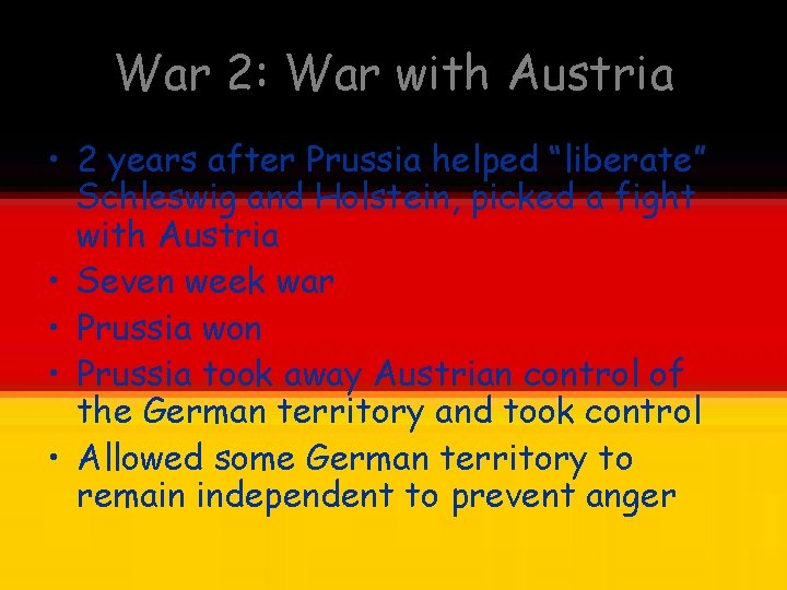 War 2: War with Austria • 2 years after Prussia helped “liberate” Schleswig and War 2: War with Austria • 2 years after Prussia helped “liberate” Schleswig and